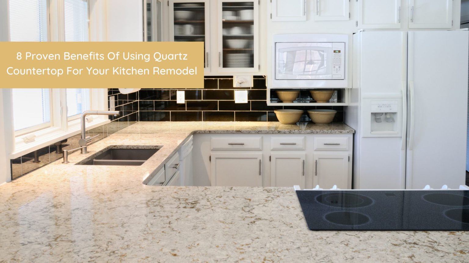 8 Proven Benefits Of Using Quartz Countertop For Your Kitchen Remodel